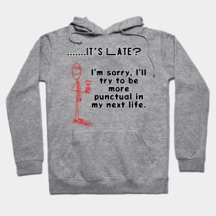 it's late? sorry, I will try to be more punctual in my next life sarcastic phrase Hoodie